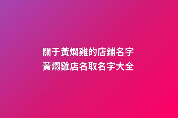關于黃燜雞的店鋪名字 黃燜雞店名取名字大全-第1張-店鋪起名-玄機派